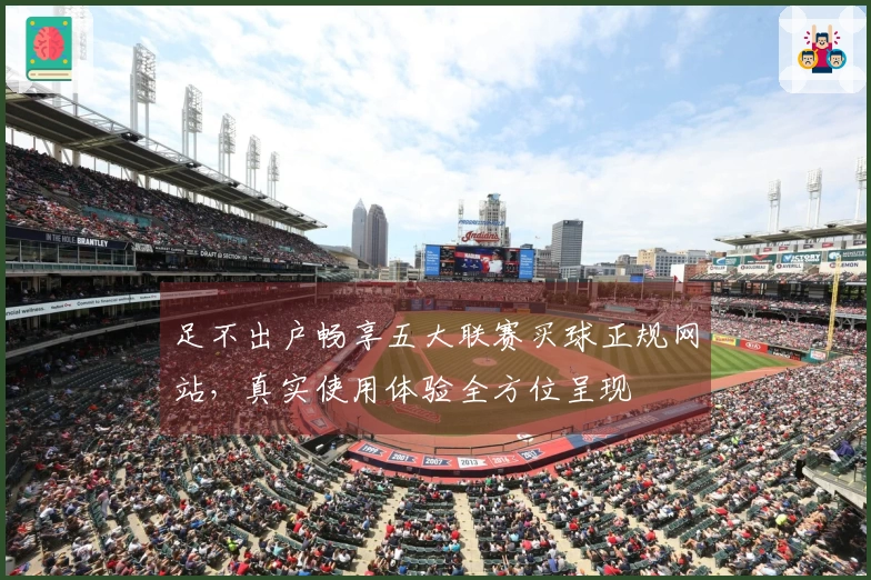 足不出户畅享五大联赛买球正规网站，真实使用体验全方位呈现