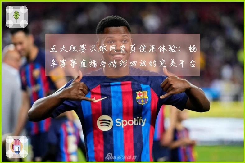 五大联赛买球网首页使用体验：畅享赛事直播与精彩回放的完美平台