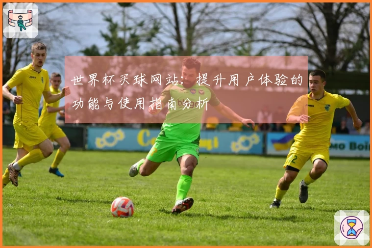 世界杯买球网站：提升用户体验的功能与使用指南分析