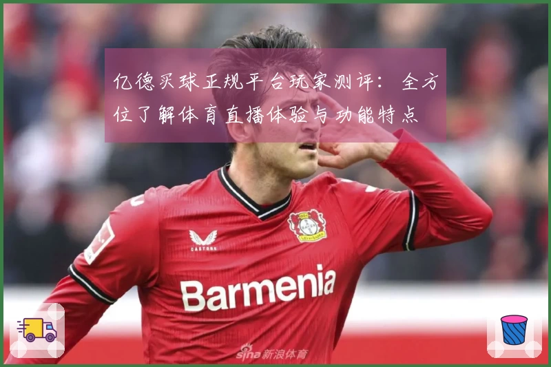 亿德买球正规平台玩家测评：全方位了解体育直播体验与功能特点