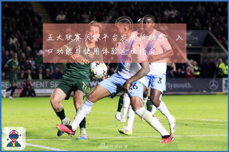 五大联赛买球平台发展新动态：入口功能与使用体验全面指南